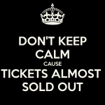 don-t-keep-calm-cause-tickets-almost-sold-out.png