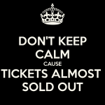 don-t-keep-calm-cause-tickets-almost-sold-out.png don-t-keep-calm-cause-tickets-almost-sold-out.png