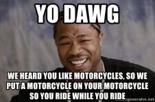 yo-dawg-we-heard-you-like-motorcycles-so-we-put-a-motorcycle-on-your-motorcycle-so-you-ride-whil.jpg