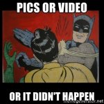 pics-or-video-or-it-didnt-happen.jpg